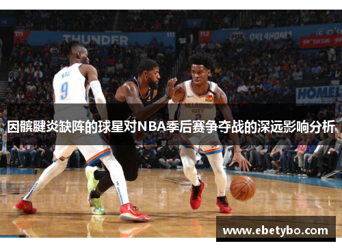 因髌腱炎缺阵的球星对NBA季后赛争夺战的深远影响分析